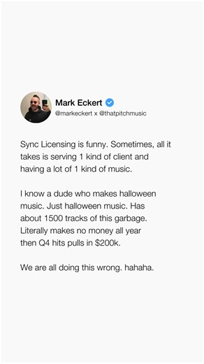 Mark Eckert on Instagram: "Just goes to show, “the riches are in the niches.” There’s A LOT of different ways to run your music business, monetize your music, and frankly - live your life. Your music doesn’t have to be great for everyone. You don’t need to be in the Billboard 100. Your music just needs to work for 1 person, at 1 time. And you just gotta figure out who that is, and repeat it. This guy likes making halloween music. He just digs spooky music. Haha. Well it works for a lot of people