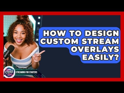 How To Design Custom Stream Overlays Easily? - Streaming for Starters