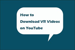 How to Download VR Videos on YouTube? Top 6 Methods