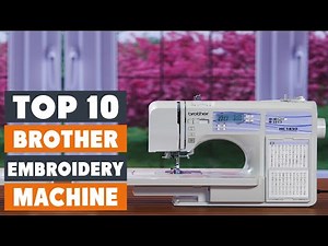 Top 10 Best Brother Embroidery Machines in 2025 | The Ultimate Countdown, Reviews & Best Picks!