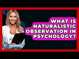 What Is Naturalistic Observation In Psychology? - Psychological Clarity