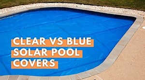 Clear vs Blue Solar Pool Covers: What's the Difference?