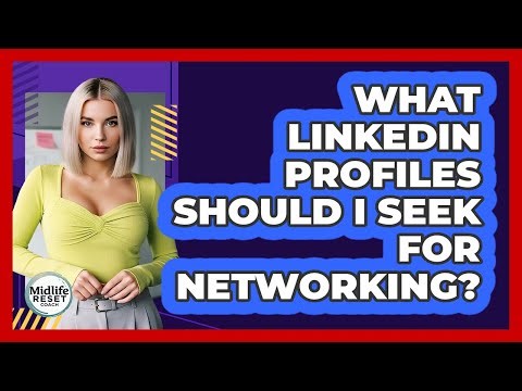 What LinkedIn Profiles Should I Seek For Networking?
