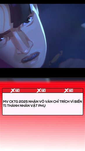 MV CKTG 2025 nhận vô vàn chỉ trích vì biến T1 thành nhân vật phụ. #T1 #LMHT #XTVnetwork | XTV Network