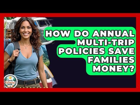 How Do Annual Multi-trip Policies Save Families Money? - The Family Getaway Guide