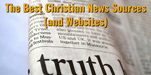 The 32 Best Christian News Sources for Reports on Current Events