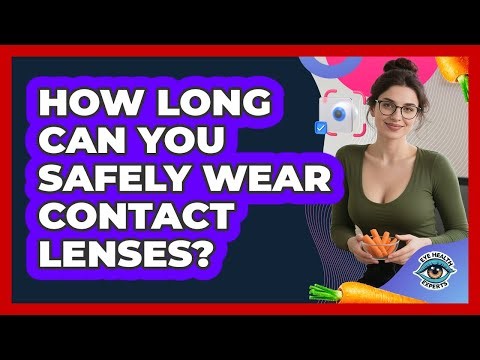 How Long Can You Safely Wear Contact Lenses?