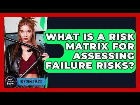 What Is A Risk Matrix For Assessing Failure Risks? - How Things Break