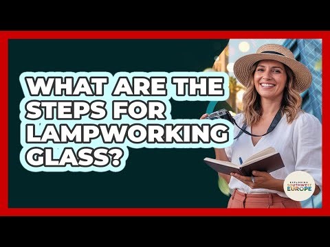 What Are The Steps For Lampworking Glass?