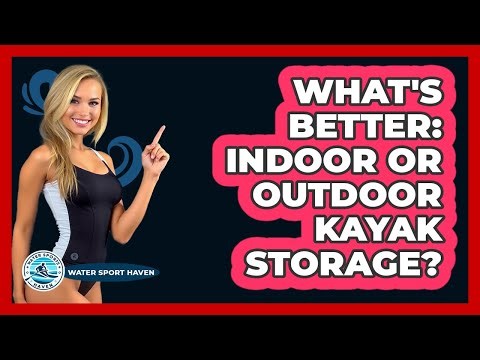 What's Better: Indoor Or Outdoor Kayak Storage? - Water Sports Haven