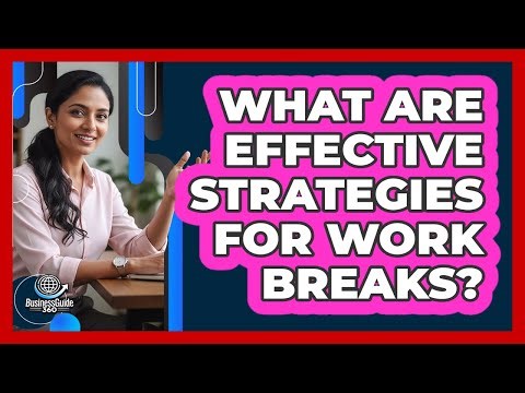 What Are Effective Strategies For Work Breaks?