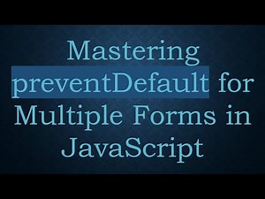 Mastering preventDefault for Multiple Forms in JavaScript