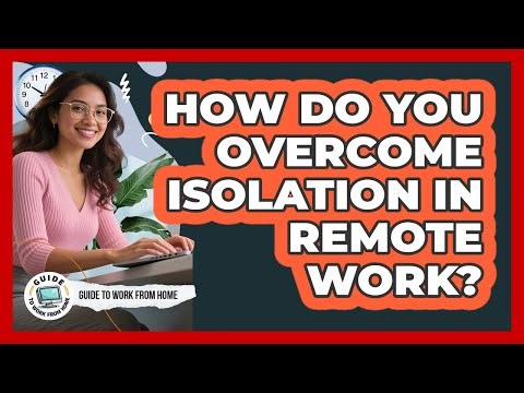 How Do You Overcome Isolation In Remote Work?