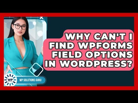 Why Can't I Find WPForms Field Options In WordPress? - WP Solutions Guru