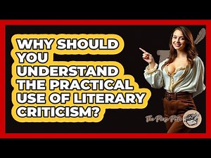 Why Should You Understand The Practical Use Of Literary Criticism? - The Prose Path