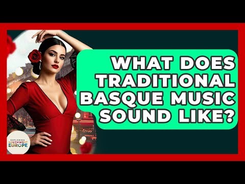 What Does Traditional Basque Music Sound Like? - Exploring Southwest Europe