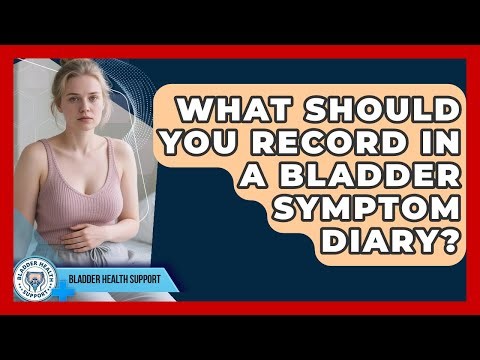 What Should You Record In A Bladder Symptom Diary? - Bladder Health Support