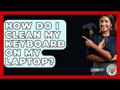 How Do I Clean My Keyboard On My Laptop? - LearnToDIY360.com