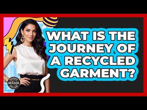What Is The Journey Of A Recycled Garment? - Designer Brands Spotlight