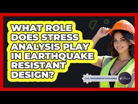 What Role Does Stress Analysis Play In Earthquake Resistant Design? - Civil Engineering Explained