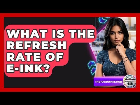 What Is The Refresh Rate Of E-Ink? - The Hardware Hub