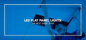 LED Flat Panel Lights:  The Best Guide. Ever.
