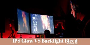 IPS Glow vs Backlight Bleed: Know the Differences
