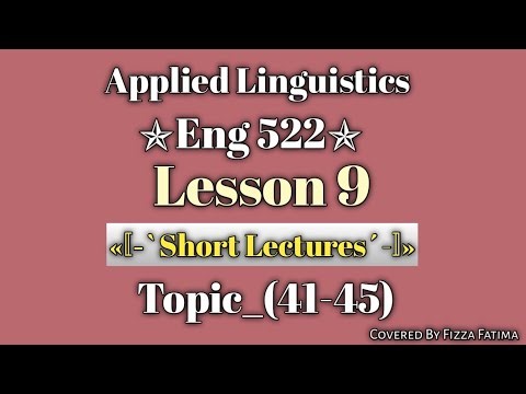 Eng 522|Lesson 9|Topic 41 to 45|Short Lectures|Applied Linguistics