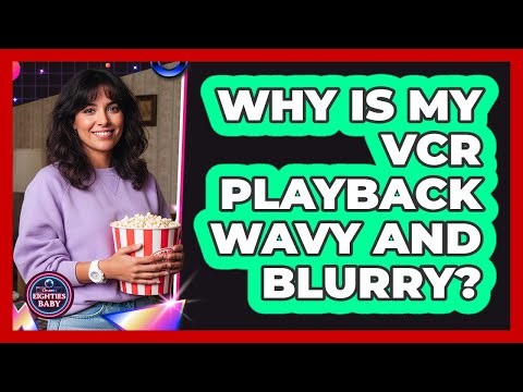 Why Is My VCR Playback Wavy And Blurry?