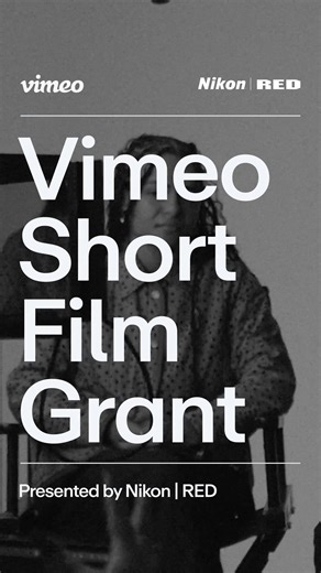 Lights, camera, funded 🎬 We’re delighted to support the next generation of filmmakers with the inaugural Vimeo Short Film Grant, Presented by Nikon and RED. For 17 years, the Vimeo Staff Picks Program has given creators a platform to share their stories while fiercely advocating for their success — regardless of experience or background — this year we’re going a step further by funding their projects. Could it be you? We’ve invited an independent jury of celebrated Vimeo Staff Picks alums to se