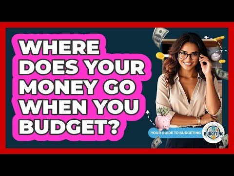 Where Does Your Money Go When You Budget? - Your Guide to Budgeting