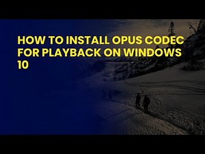 How to Install Opus Codec for Playback on Windows 10