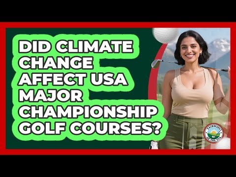 Did Climate Change Affect USA Major Championship Golf Courses? - Fairways of the USA