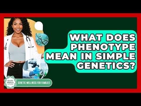 What Does Phenotype Mean In Simple Genetics? - Genetic Wellness for Families
