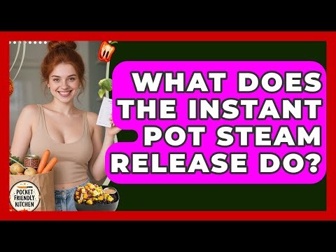 What Does The Instant Pot Steam Release Do? - Pocket Friendly Kitchen