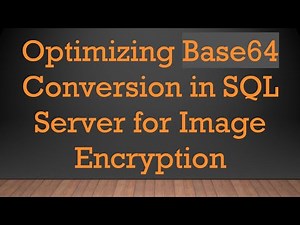 Optimizing Base64 Conversion in SQL Server for Image Encryption