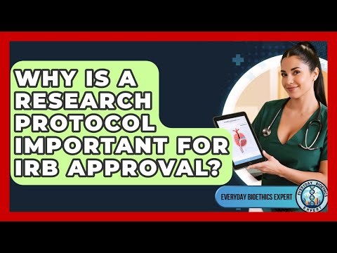 Why Is A Research Protocol Important For IRB Approval? - Everyday Bioethics Expert