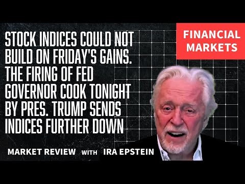 Financial Markets: FED Gov. Cook Fired; Indices Drop Further; Ira Epstein's Video for 8-25-2025