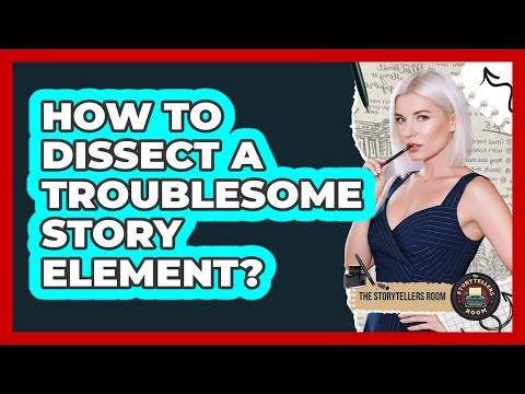 How to Dissect a Troublesome Story Element?