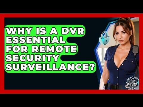 Why Is A DVR Essential For Remote Security Surveillance? - SecurityFirstCorp.com