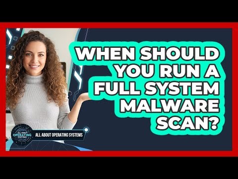 When Should You Run A Full System Malware Scan?