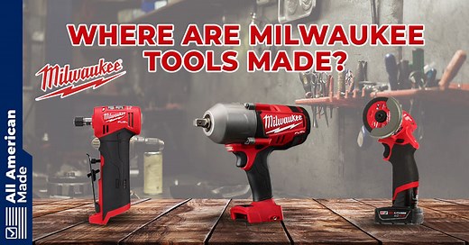 Where Are Milwaukee Tools Made? 2025 Overview with Photos - All American Made