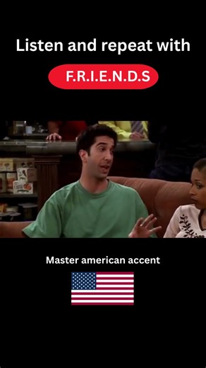 Listen & repeat with F.R.I.E.N.D.S / master american accent in a sec!