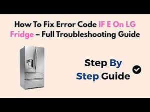 How To Fix Error Code IF E On LG Fridge – Full Troubleshooting Guide