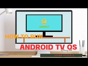 HOW TO INSTALL ANDROID TV OS USING HYPER-V , STEP BY STEP