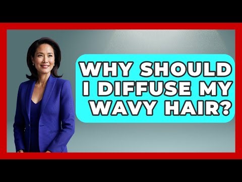 Why Should I Diffuse My Wavy Hair? - Ultimate Hair Care Guide
