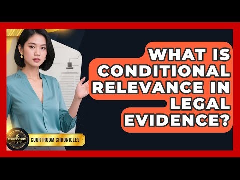 What Is Conditional Relevance In Legal Evidence? - Courtroom Chronicles