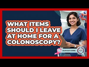 What Items Should I Leave At Home For A Colonoscopy?