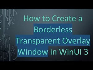 How to Create a Borderless Transparent Overlay Window in WinUI 3