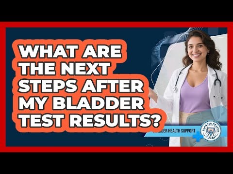 What Are The Next Steps After My Bladder Test Results?